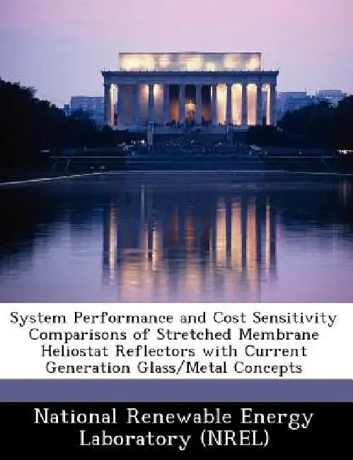 System Performance and Cost Sensitivity Comparisons of Stretched Membrane Heliostat Reflectors with Current Generation Glass/Metal Concepts by National Renewable Energy Laboratory (Nr