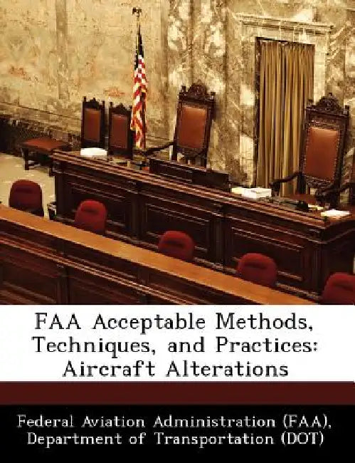 FAA Acceptable Methods, Techniques, and Practices: Aircraft Alterations by D Federal Aviation Administration (Faa)