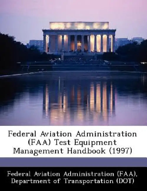 Federal Aviation Administration (FAA) Test Equipment Management Handbook (1997) by D Federal Aviation Administration (Faa)