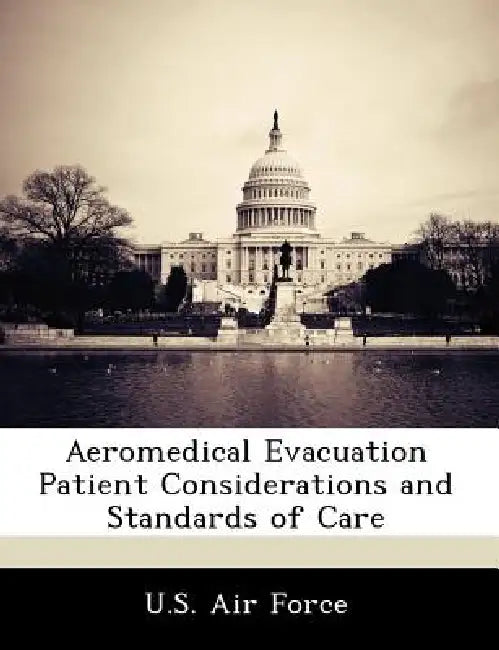 Aeromedical Evacuation Patient Considerations and Standards of Care by U. S. Air Force
