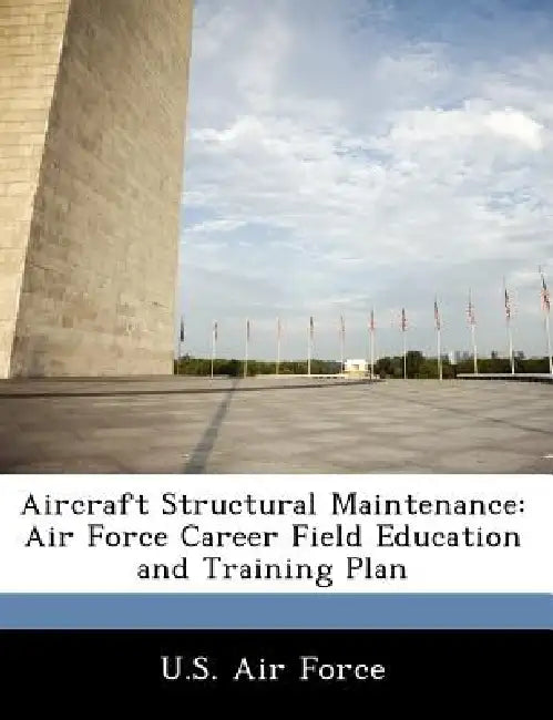 Aircraft Structural Maintenance: Air Force Career Field Education and Training Plan by U. S. Air Force