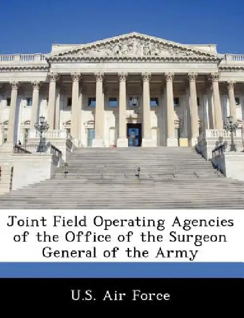 Joint Field Operating Agencies of the Office of the Surgeon General of the Army by U. S. Air Force
