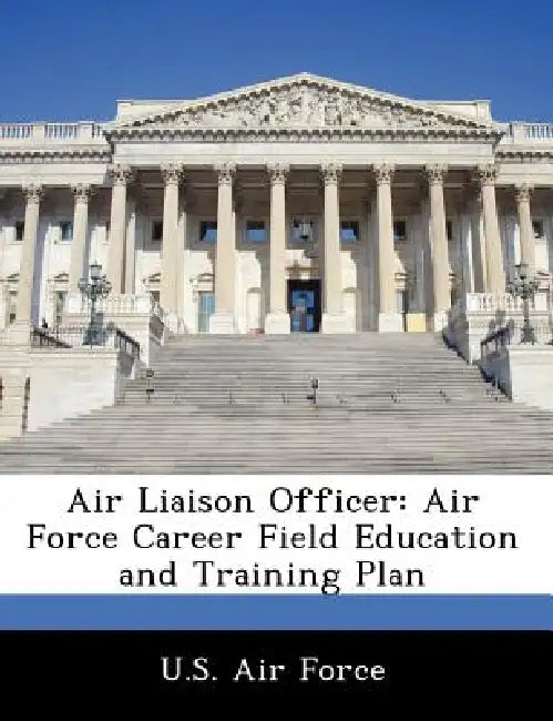 Air Liaison Officer: Air Force Career Field Education and Training Plan by U. S. Air Force