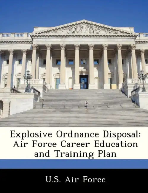 Explosive Ordnance Disposal: Air Force Career Education and Training Plan by U. S. Air Force