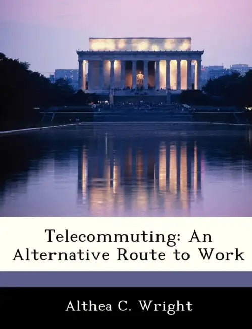 Telecommuting: An Alternative Route to Work by Althea C. Wright