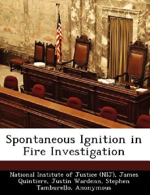 Spontaneous Ignition in Fire Investigation by James G. Quintiere, Justin Wardenn, National Institute of Justice (Nij)