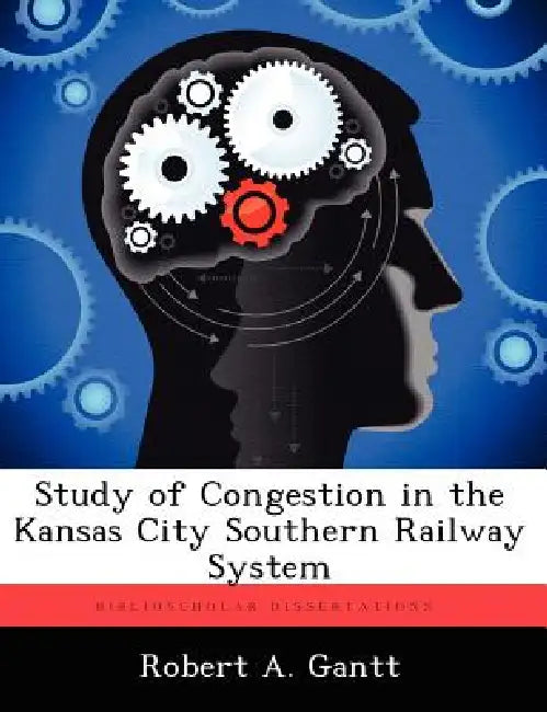Study of Congestion in the Kansas City Southern Railway System by Robert A. Gantt
