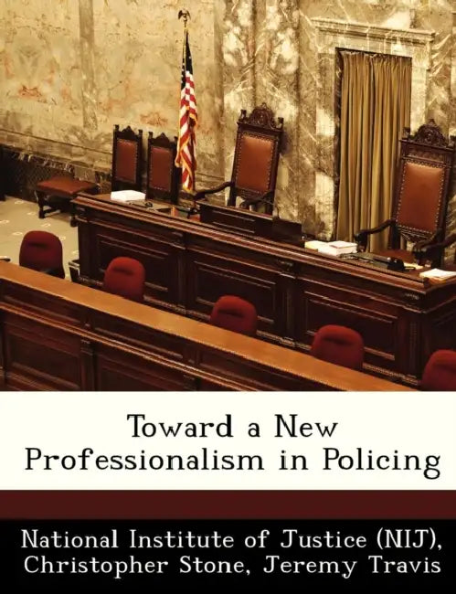 Toward a New Professionalism in Policing by Christopher Stone, Jeremy Travis, National Institute of Justice (Nij)