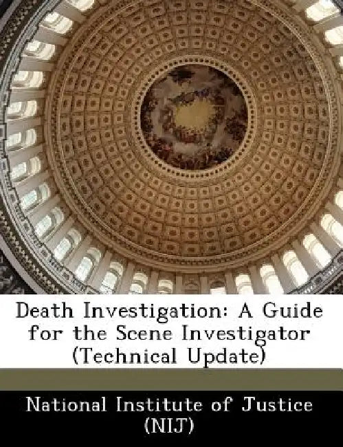 Death Investigation: A Guide for the Scene Investigator (Technical Update) by National Institute of Justice (Nij)
