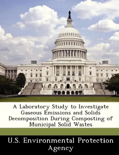 A Laboratory Study to Investigate Gaseous Emissions and Solids Decomposition During Composting of Municipal Solid Wastes by U S Environmental Protection Agency