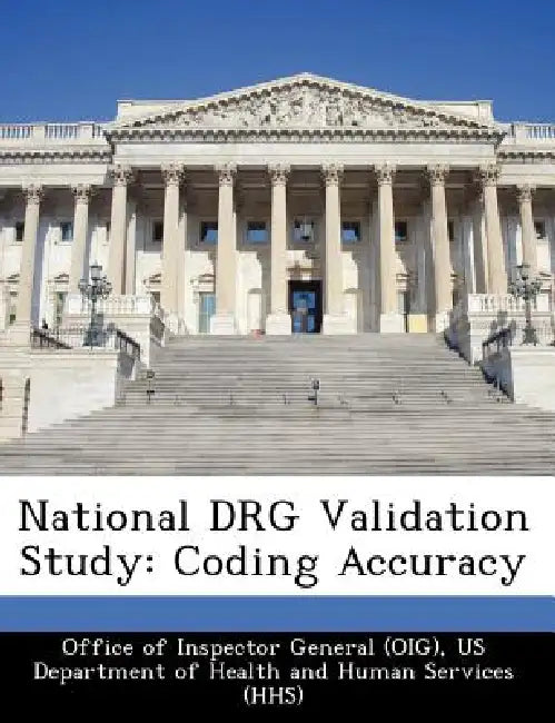 National Drg Validation Study: Coding Accuracy by Office of Inspector General (Oig), Us Department of Health and Human Servic