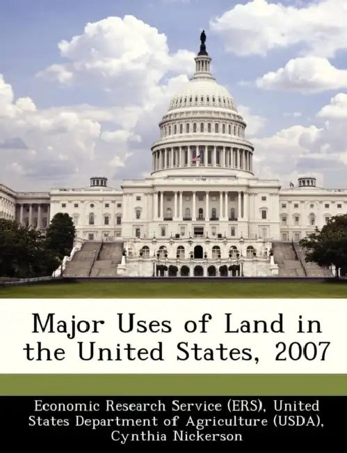 Major Uses of Land in the United States, 2007 by Cynthia Nickerson, Robert Ebel, United Economic Research Service (Ers)