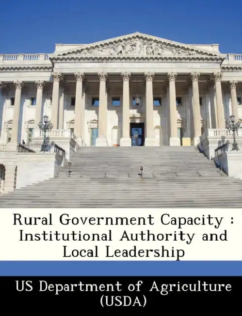 Rural Government Capacity: Institutional Authority and Local Leadership by Us Department of Agriculture (Usda)