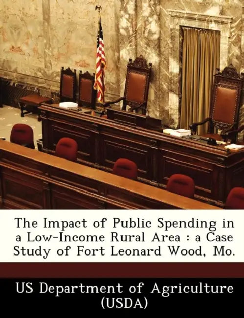 The Impact of Public Spending in a Low-Income Rural Area: A Case Study of Fort Leonard Wood, Mo. by Us Department of Agriculture (Usda)
