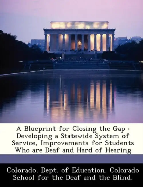A Blueprint for Closing the Gap: Developing a Statewide System of Service, Improvements for Students Who Are Deaf and Hard of Hearing by Colorado Dept of Education Colorado S.
