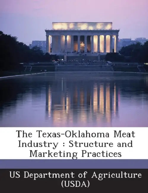 The Texas-Oklahoma Meat Industry: Structure and Marketing Practices by Us Department of Agriculture (Usda)