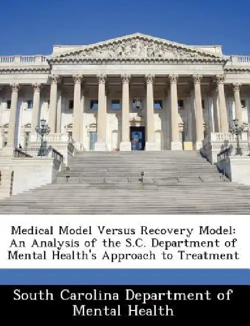 Medical Model Versus Recovery Model: An Analysis of the S.C. Department of Mental Health's Approach to Treatment by South Carolina Dept of Mental Health