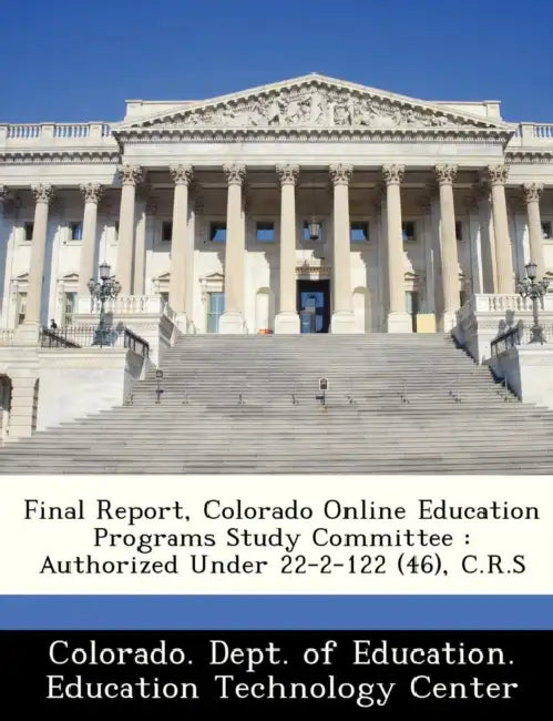 Final Report, Colorado Online Education Programs Study Committee: Authorized Under 22-2-122 (46), C.R.S by Colorado Dept of Education