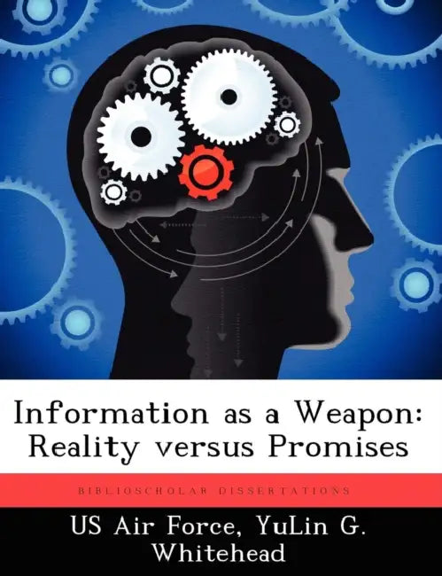 Information as a Weapon: Reality Versus Promises by US Air Force, Yulin G. Whitehead