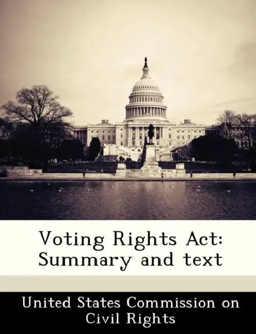 Voting Rights ACT: Summary and Text by United States Commission on Civil Rights