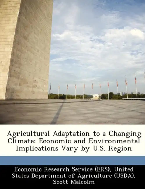 Agricultural Adaptation to a Changing Climate: Economic and Environmental Implications Vary by U.S. Region by United Economic Research Service (Ers), Scott Malcolm, Elizabeth Marshall