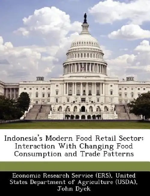 Indonesia's Modern Food Retail Sector: Interaction with Changing Food Consumption and Trade Patterns by United Economic Research Service (Ers), John Dyck, Andrea Woolverton