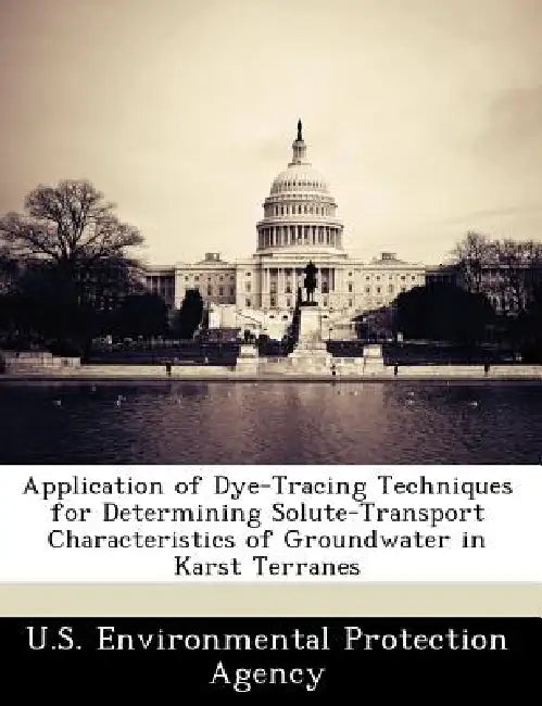 Application of Dye-Tracing Techniques for Determining Solute-Transport Characteristics of Groundwater in Karst Terranes by U S Environmental Protection Agency