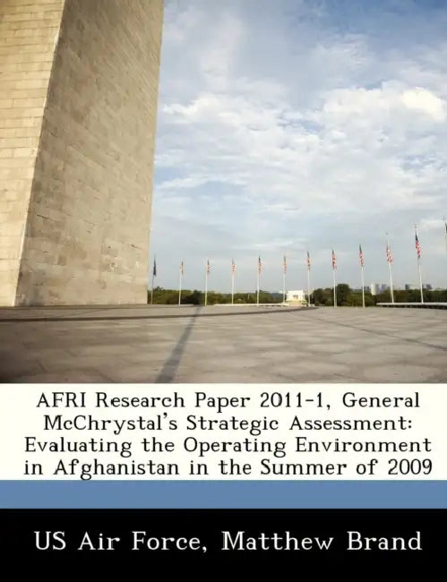 Afri Research Paper 2011-1, General McChrystal's Strategic Assessment: Evaluating the Operating Environment in Afghanistan in the Summer of 2009 by Matthew Brand, US Air Force