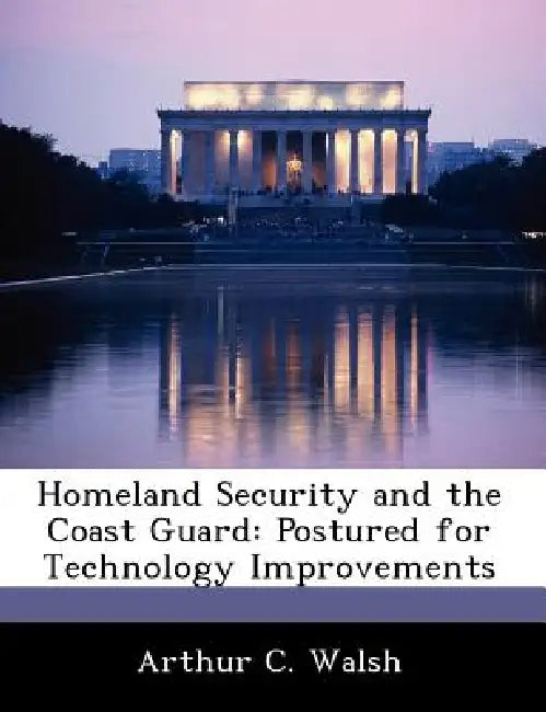 Homeland Security and the Coast Guard: Postured for Technology Improvements by Arthur C. Walsh