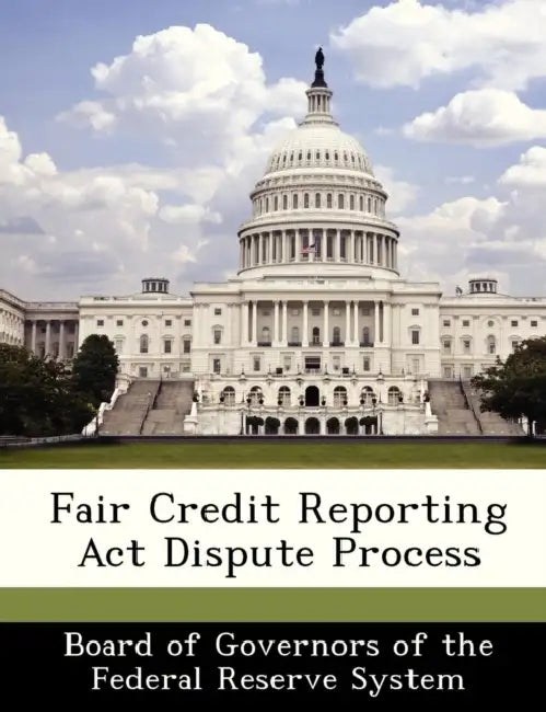 Fair Credit Reporting ACT Dispute Process by Board of Governors of the Federal Reserv