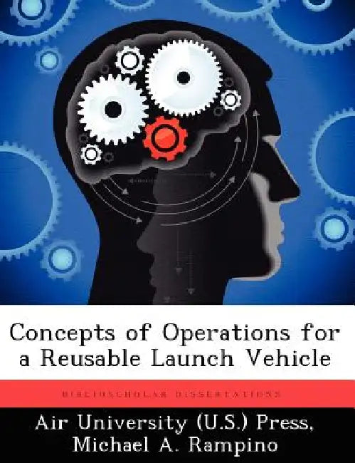 Concepts of Operations for a Reusable Launch Vehicle by Air University (U S ) Press, Michael a. Rampino