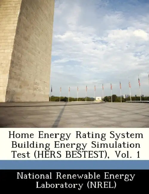Home Energy Rating System Building Energy Simulation Test (Hers Bestest), Vol. 1 by National Renewable Energy Laboratory (Nr