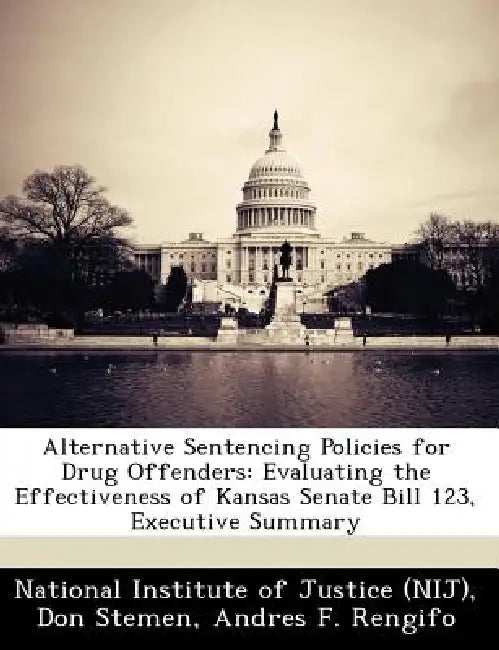 Alternative Sentencing Policies for Drug Offenders: Evaluating the Effectiveness of Kansas Senate Bill 123, Executive Summary by Don Stemen, Andres F. Rengifo, National Institute of Justice (Nij)