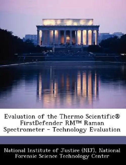 Evaluation of the Thermo Scientific(r) Firstdefender Rm Raman Spectrometer - Technology Evaluation by National Institute of Justice, National Institute of Justice (Nij), National Forensic Science Technology Cen