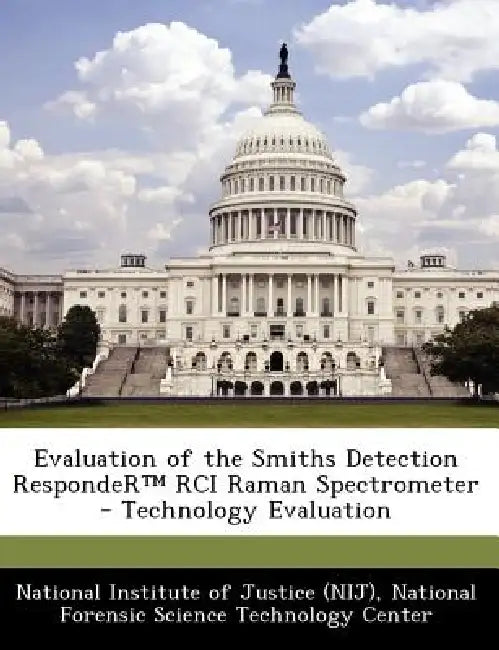 Evaluation of the Smiths Detection Responder Rci Raman Spectrometer - Technology Evaluation by National Institute of Justice (Nij), National Forensic Science Technology Cen