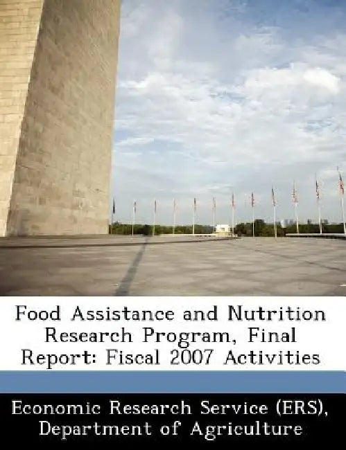Food Assistance and Nutrition Research Program, Final Report: Fiscal 2007 Activities by Departm Economic Research Service (Ers)
