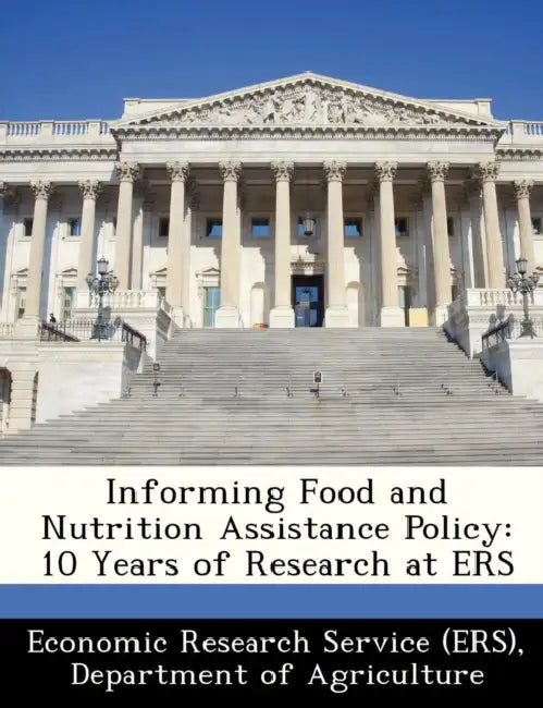 Informing Food and Nutrition Assistance Policy: 10 Years of Research at Ers by Departm Economic Research Service (Ers)