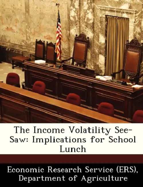 The Income Volatility See-Saw: Implications for School Lunch by Departm Economic Research Service (Ers)