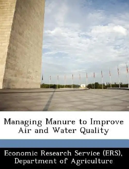 Managing Manure to Improve Air and Water Quality by Departm Economic Research Service (Ers)