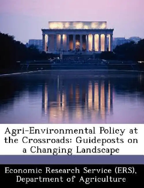 Agri-Environmental Policy at the Crossroads: Guideposts on a Changing Landscape by Departm Economic Research Service (Ers)