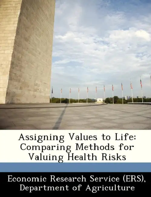 Assigning Values to Life: Comparing Methods for Valuing Health Risks by Departm Economic Research Service (Ers)