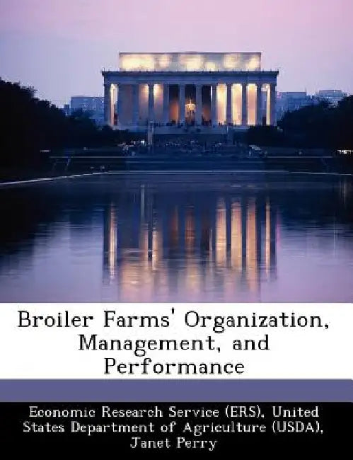 Broiler Farms' Organization, Management, and Performance by United Economic Research Service (Ers), Janet Perry, David E. Banker