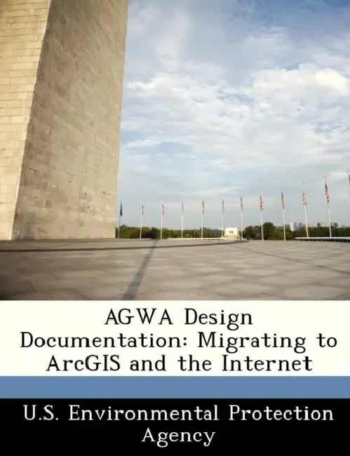 Agwa Design Documentation: Migrating to Arcgis and the Internet by U S Environmental Protection Agency