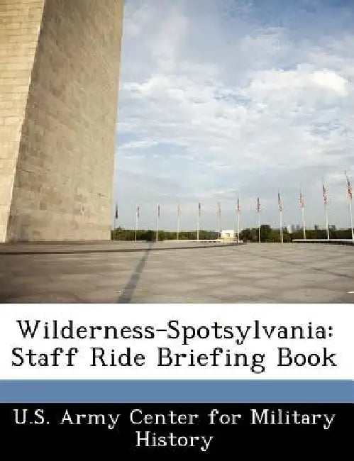 Wilderness-Spotsylvania: Staff Ride Briefing Book by U. S. Army Center for Military History