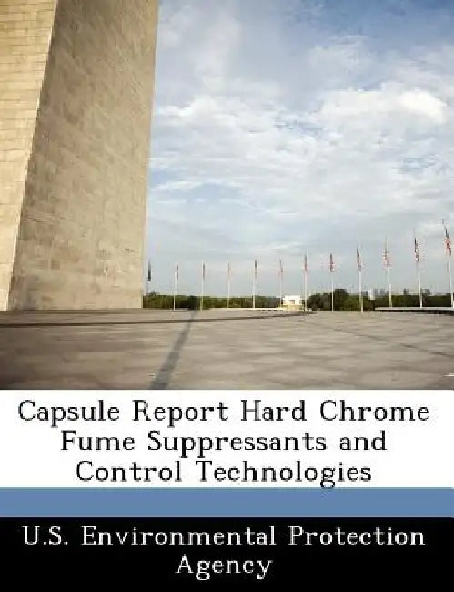 Capsule Report Hard Chrome Fume Suppressants and Control Technologies by U S Environmental Protection Agency