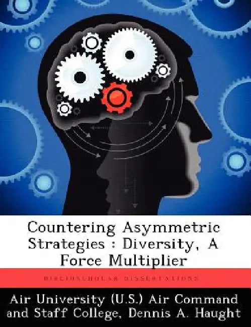Countering Asymmetric Strategies: Diversity, a Force Multiplier by Dennis A. Haught