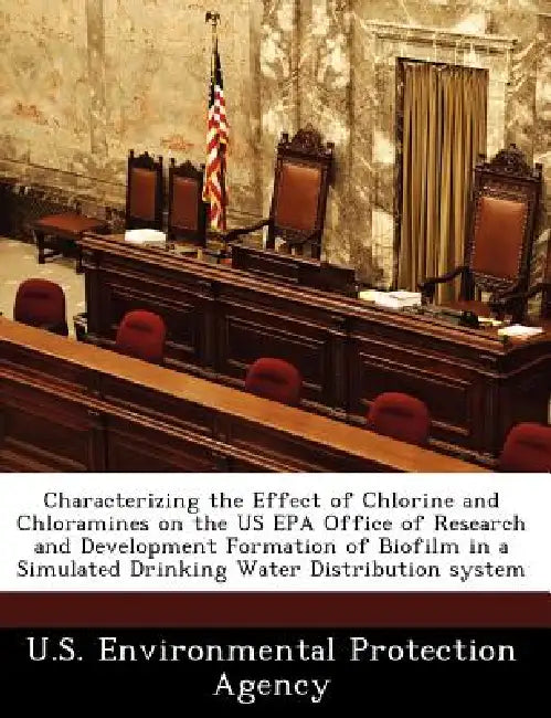 Characterizing the Effect of Chlorine and Chloramines on the Us EPA Office of Research and Development Formation of Biofilm in a Simulated Drinking Wa by U S Environmental Protection Agency