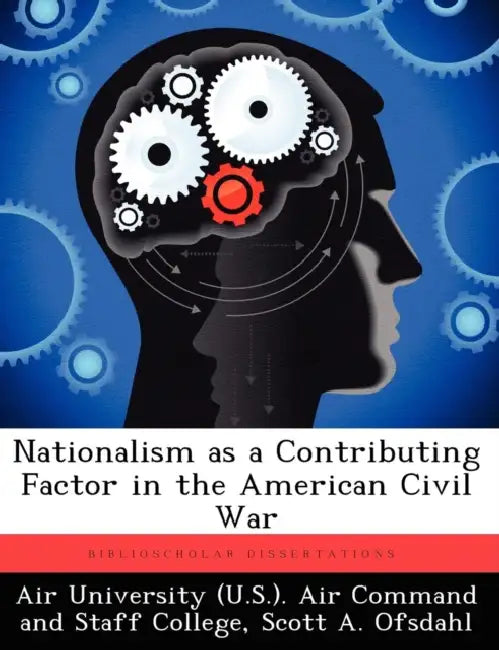 Nationalism as a Contributing Factor in the American Civil War by Air University (U S ) Air Command and S, Scott A. Ofsdahl