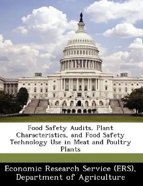Food Safety Audits, Plant Characteristics, and Food Safety Technology Use in Meat and Poultry Plants by Departm Economic Research Service (Ers)