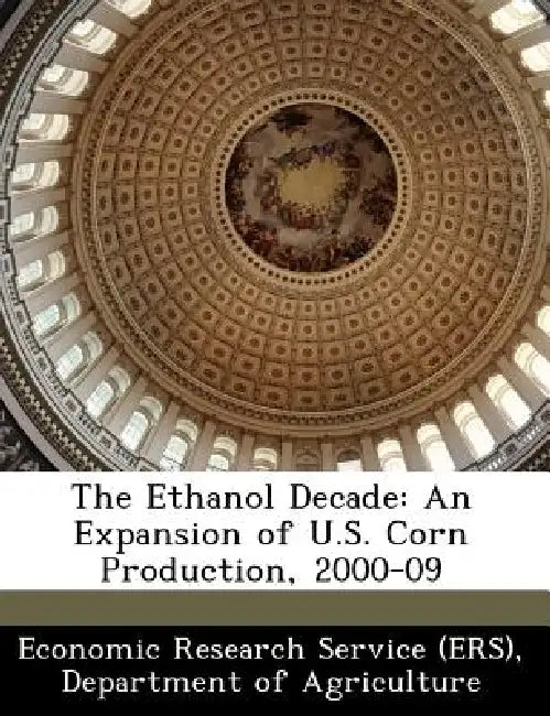 The Ethanol Decade: An Expansion of U.S. Corn Production, 2000-09 by Departm Economic Research Service (Ers)